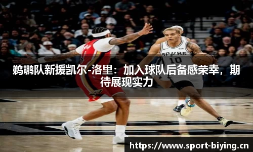 鹈鹕队新援凯尔-洛里：加入球队后备感荣幸，期待展现实力
