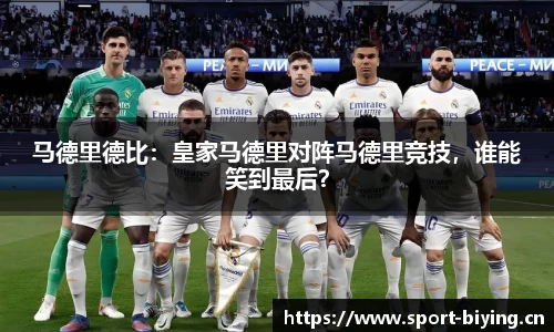 马德里德比：皇家马德里对阵马德里竞技，谁能笑到最后？