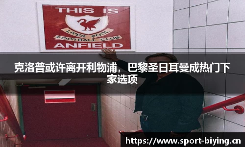 克洛普或许离开利物浦，巴黎圣日耳曼成热门下家选项