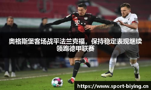奥格斯堡客场战平法兰克福，保持稳定表现继续领跑德甲联赛