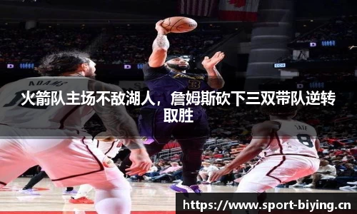 火箭队主场不敌湖人，詹姆斯砍下三双带队逆转取胜