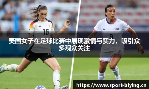 美国女子在足球比赛中展现激情与实力，吸引众多观众关注