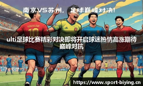 ulti足球比赛精彩对决即将开启球迷热情高涨期待巅峰对抗